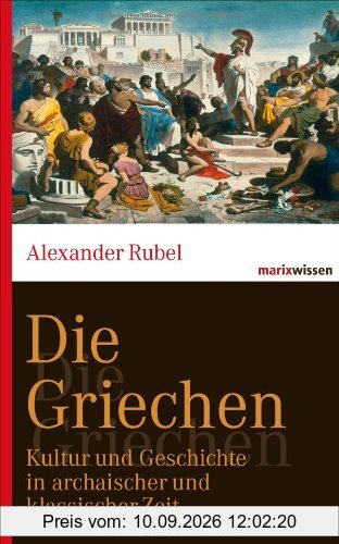 Die Griechen: Kultur und Geschichte in archaischer und klassischer Zeit