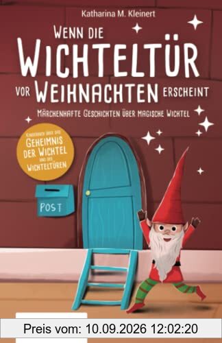 Wenn die Wichteltür vor Weihnachten erscheint: Märchenhafte Geschichten über magische Wichtel (Kinderbuch über das Geheimnis der Wichtel und der Wichteltüren)