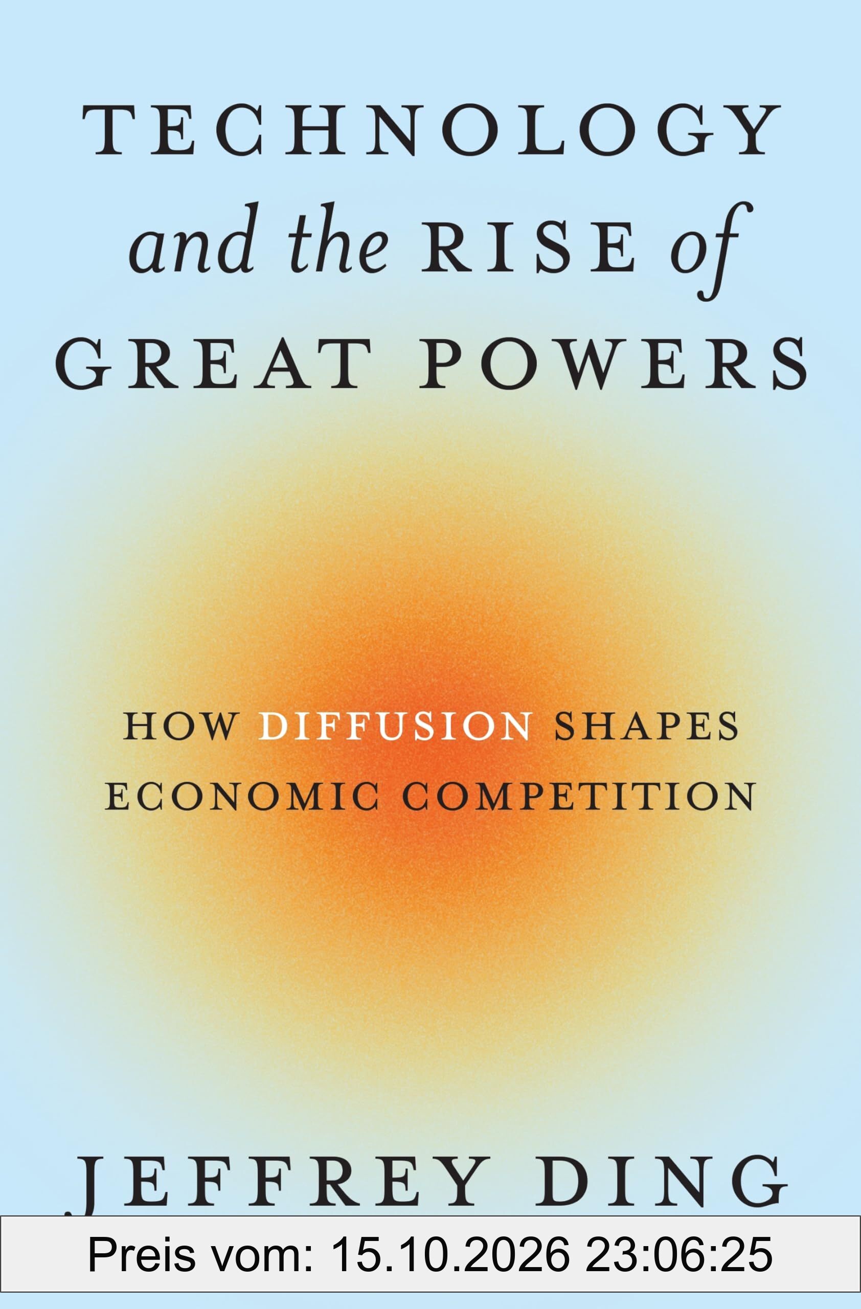 Technology and the Rise of Great Powers: How Diffusion Shapes Economic Competition (Princeton Studies in International History and …