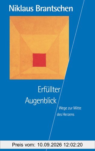 Erfüllter Augenblick. Wege zur Mitte des Herzens.