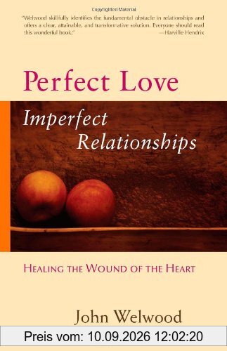 Perfect Love, Imperfect Relationships: Healing the Wound of the Heart