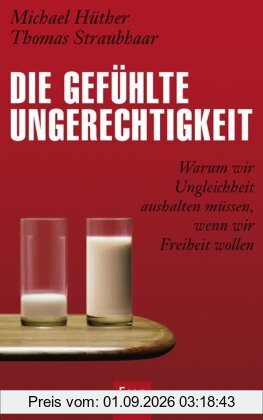 Die gefühlte Ungerechtigkeit: Warum wir Ungleichheit aushalten müssen, wenn wir Freiheit wollen