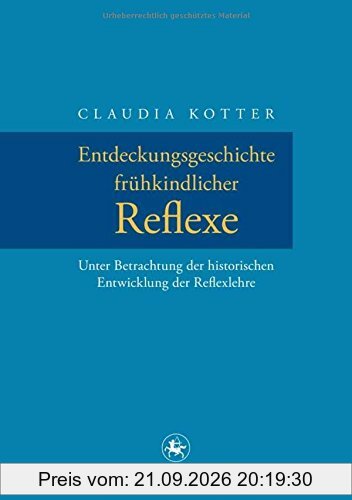 Entdeckungsgeschichte frühkindlicher Reflexe: Unter Betrachtung der historischen Entwicklung der Reflexlehre (Neuere Medizin- und …