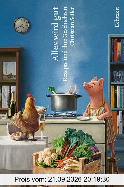 Alles wird gut: Rezepte und ihre Geschichten