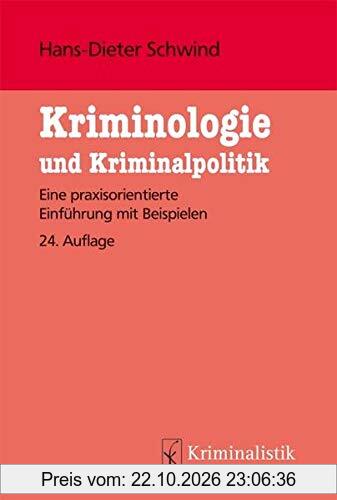 Kriminologie und Kriminalpolitik: Eine praxisorientierte Einführung mit Beispielen (Grundlagen der Kriminalistik, Band 28)