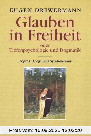 Glauben in Freiheit oder Tiefenpsychologie und Dogmatik. Band I: Dogma, Angst und Symbolismus.: BD 1