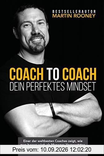 Coach to Coach – Dein perfektes Mindset: Einer der weltbesten Coaches zeigt, wie man besser wird: als Manager, Vorgesetzter, Sportler, Ehepartner oder Freund