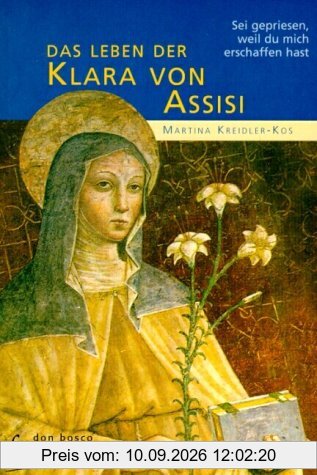 Das Leben der Klara von Assisi. Sei gepriesen, weil du mich erschaffen hast