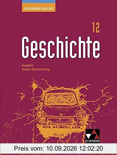 Buchners Kolleg Geschichte – Ausgabe Baden-Württemberg / Buchners Kolleg Geschichte BW 12: Unterrichtswerk für die Oberstufe (Buchners Kolleg ... Unterrichtswerk für die Oberstufe)