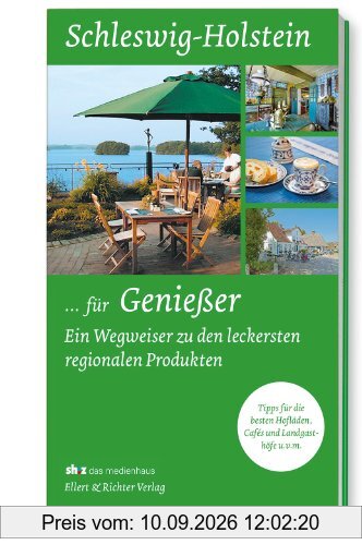 Schleswig-Holstein ... für Genießer. Ein Wegweiser zu den leckersten regionalen Produkten. Tipps für die besten Hofläden, Cafés und Landgasthöfe u.v.m.