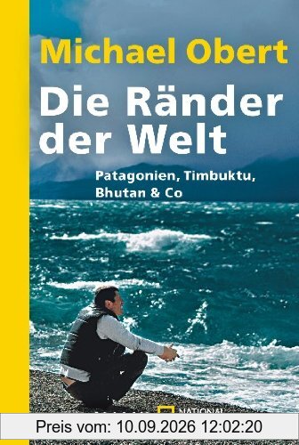 Die Ränder der Welt: Patagonien, Timbuktu, Bhutan & Co.