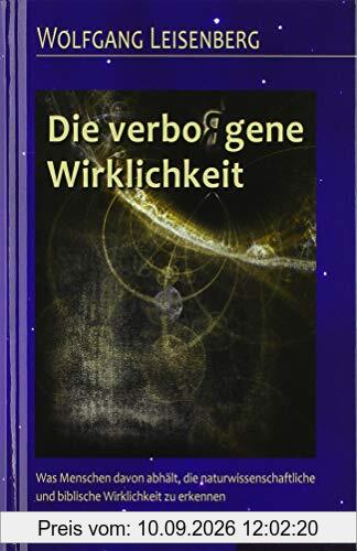 Die verbo(r)gene Wirklichkeit: Was Menschen davon abhält, die naturwissenschaftliche und biblische Wirklichkeit zu erkennen