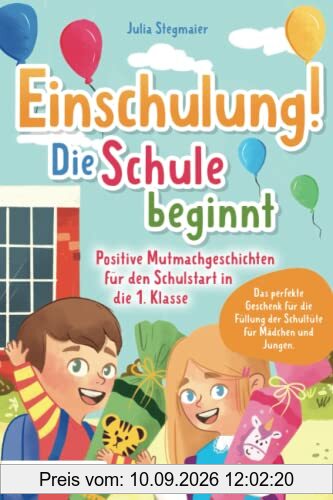 Einschulung! Die Schule beginnt: Positive Mutmachgeschichten für den Schulstart in die 1. Klasse – Das perfekte Geschenk für die Füllung der Schultüte für Mädchen und Jungen.