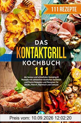 Das Kontaktgrill Kochbuch: 111 der besten und schnellsten Kontaktgrill Rezepte mit zahlreichen köstlichen Sandwich und Panini Rezepten und Rezepten für Steaks, Fleisch, Nachtisch und Gemüse.
