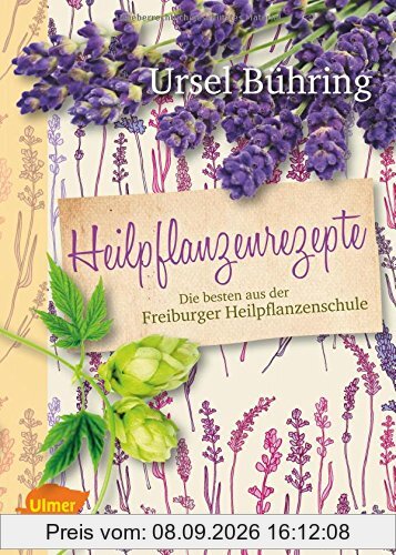 Heilpflanzenrezepte: Die besten aus der Freiburger Heilpflanzenschule