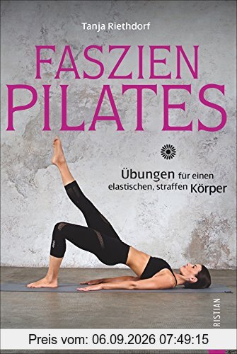 Faszientraining: Faszien-Pilates. Übungen für einen elastischen, straffen Körper. Mit Dehnübungen die Faszien trainieren und dank Pilates die Muskeln stärken.