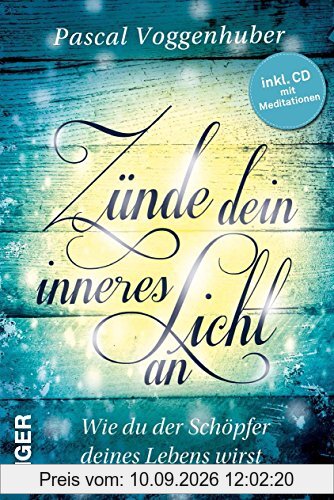 Zünde dein inneres Licht an (inkl. CD mit Meditationen): Wie du der Schöpfer deines Lebens wirst