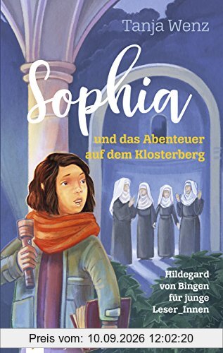 Sophia und das Abenteuer auf dem Klosterberg: Hildegard von Bingen für junge Leser_Innen