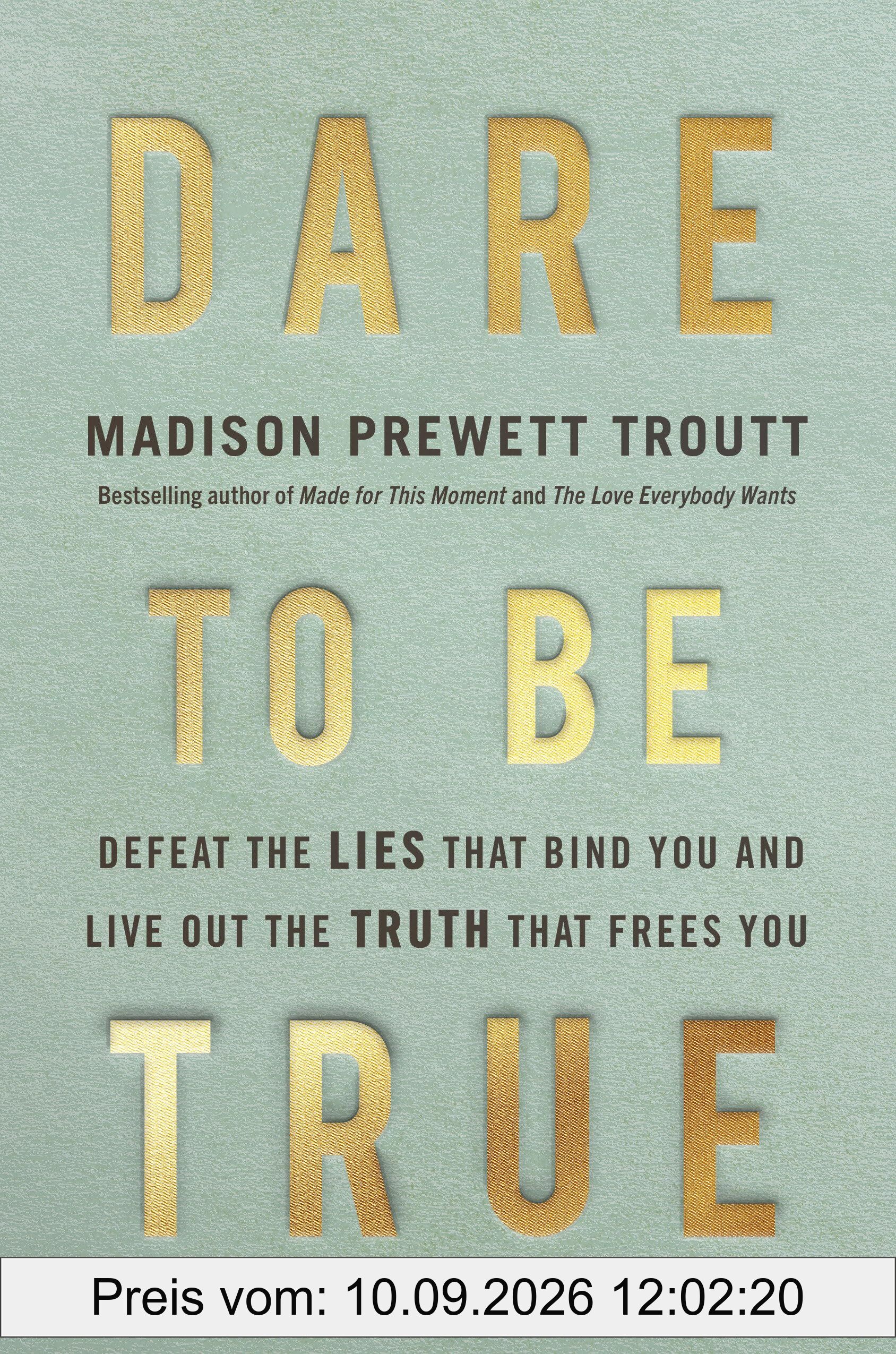 Dare to Be True: Defeat the Lies That Bind You and Live Out the Truth That Frees You