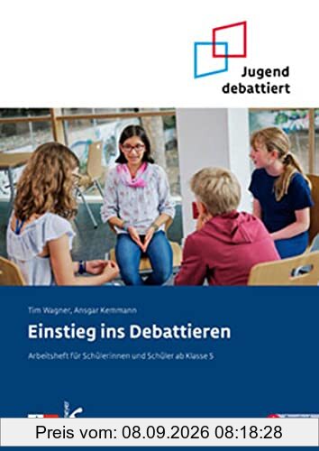 Einstieg ins Debattieren: Arbeitsheft für Schülerinnen und Schüler ab Klasse 5