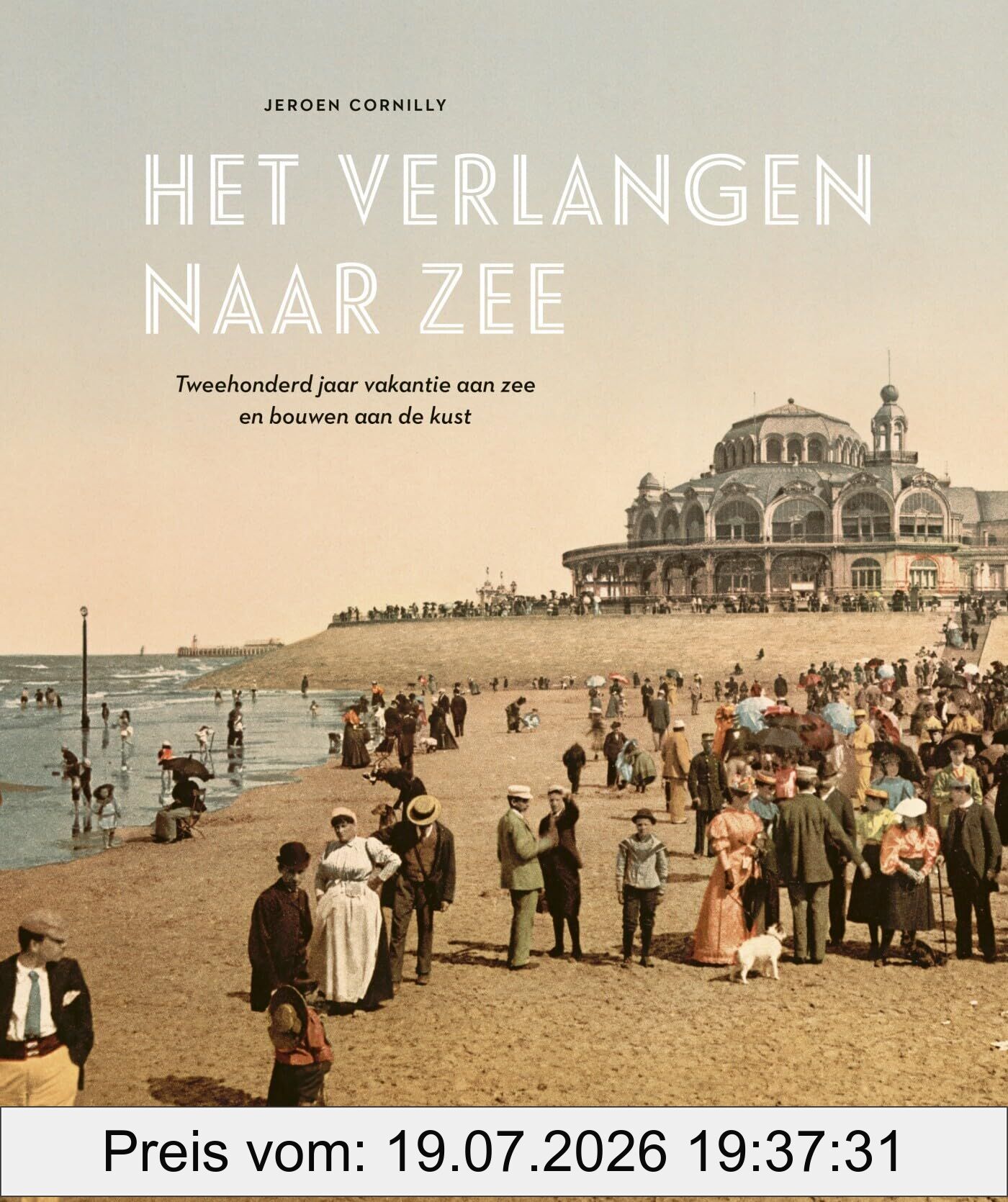 Jeroen Cornilly Het Verlangen Naar Zee, Tweehonderd Jaar Vakantie Aan Zee En Bouwen Aan De Kust