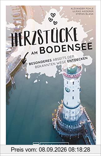 Reiseführer Bodensee: Herzstücke am Bodensee – Besonderes abseits der bekannten Wege entdecken. Insidertipps für Touristen und (Neu)Einheimische. Neu 2021.