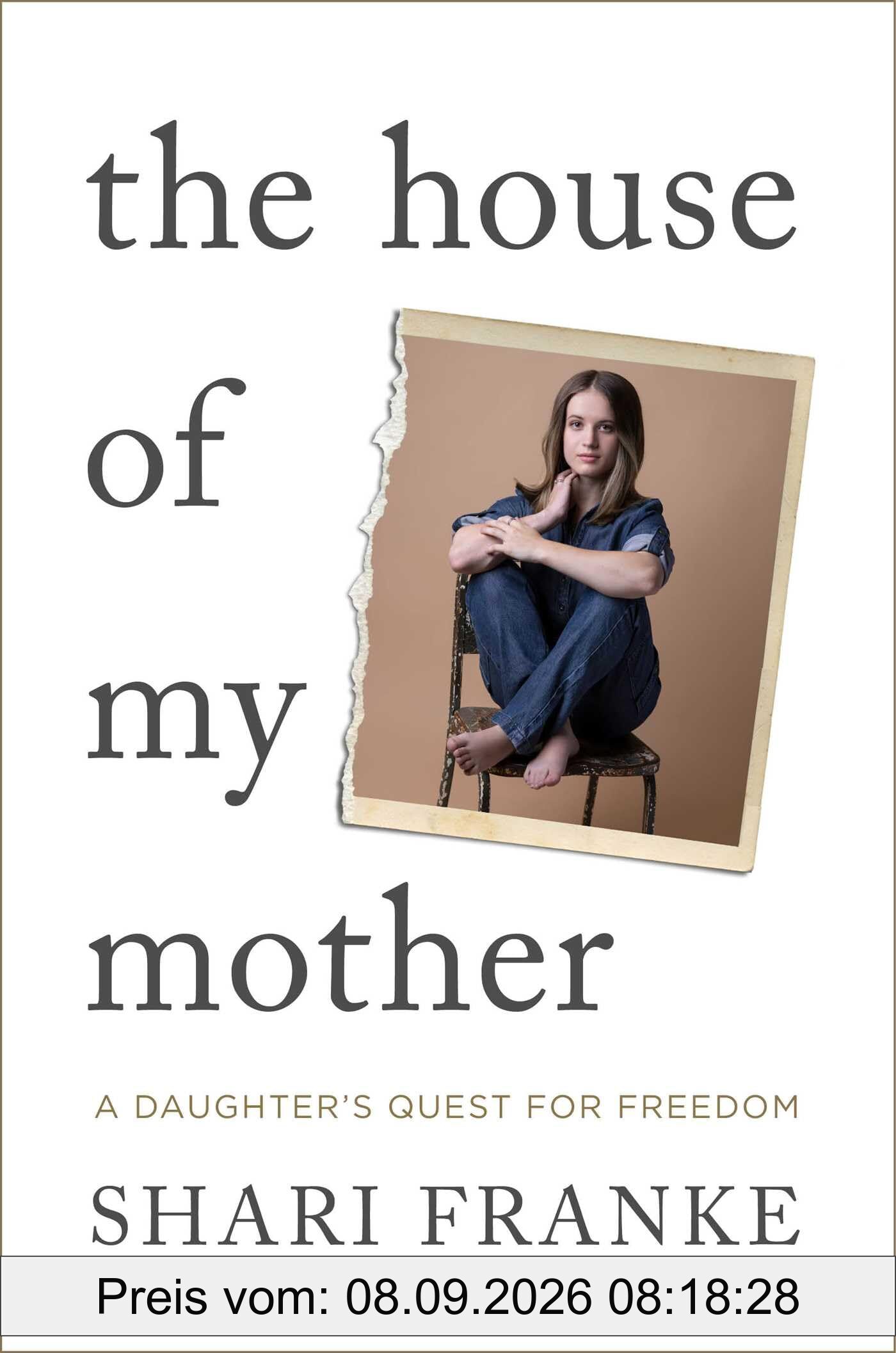 The House of My Mother: The Sunday Times bestselling memoir about a daughter's quest for freedom