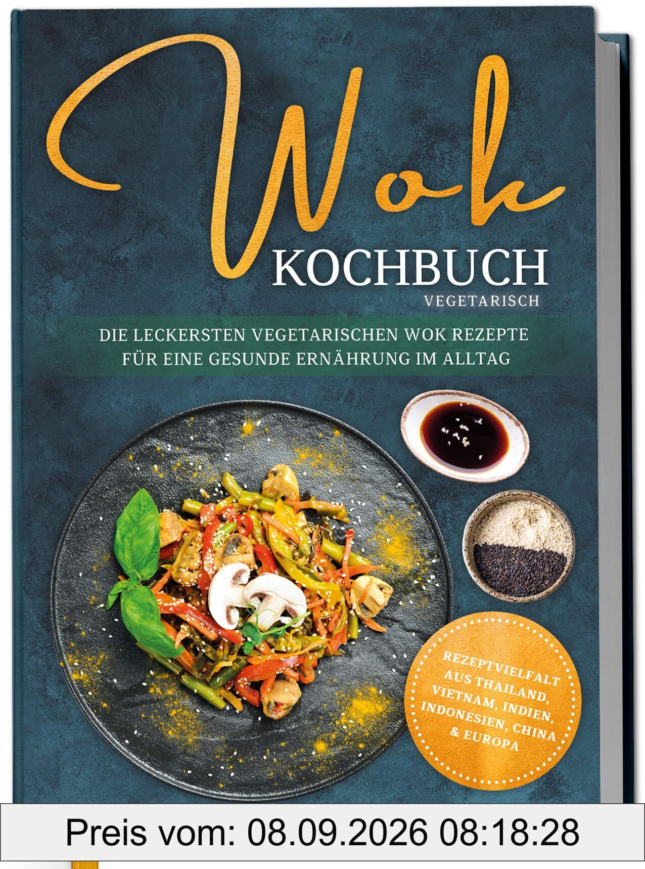 Wok Kochbuch vegetarisch: Die leckersten vegetarischen Wok Rezepte für eine gesunde Ernährung im Alltag - Rezeptvielfalt aus Thailand, Vietnam, Indien, Indonesien, China & Europa
