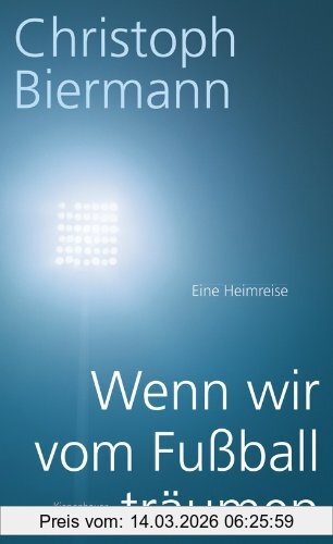 Christoph Biermann Wenn Wir Vom Fußball Träumen, Eine Heimreise