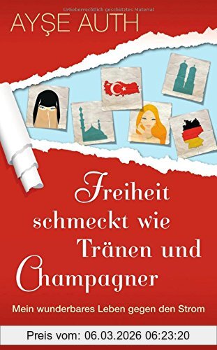 Ayse Auth Freiheit Schmeckt Wie Tränen Und Champagner, Mein Wunderbares Leben Gegen Den Strom