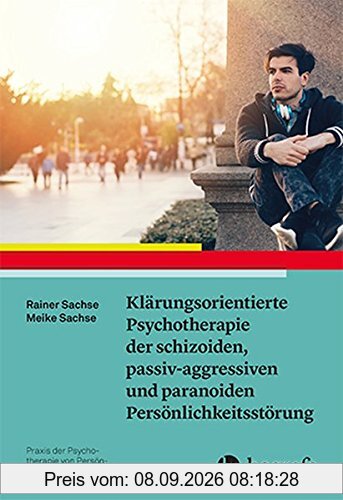 Klärungsorientierte Psychotherapie der schizoiden, passiv-aggressiven und paranoiden Persönlichkeitsstörung (Praxis der Psychotherapie von Persönlichkeitsstörungen)
