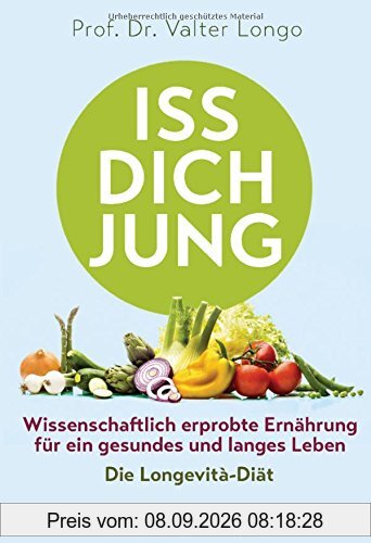 Iss dich jung: Wissenschaftlich erprobte Ernährung für ein gesundes und langes Leben - Die Longevità-Diät