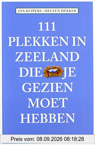 111 Plekken in Zeeland die je gezien moet hebben (111 plekken-serie, Band 4)