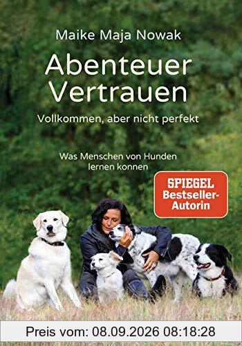 Abenteuer Vertrauen: Vollkommen, aber nicht perfekt - Was Menschen von Hunden lernen können