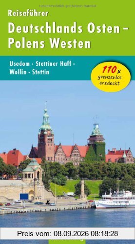 Reiseführer Deutschlands Osten - Polens Westen: Usedom - Stettiner Haff - Wollin - Stettin