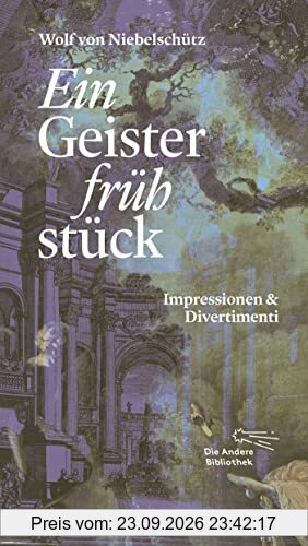 Ein Geisterfrühstück: Impressionen & Divertimenti (Die Andere Bibliothek, Band 460)