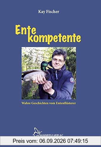 Ente kompetente: Wahre Geschichten vom Entenflüsterer