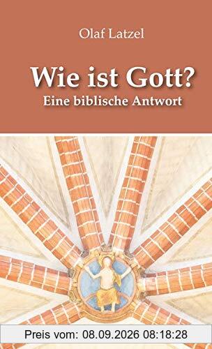 Wie ist Gott?: Eine biblische Antwort