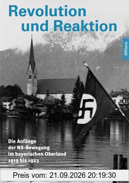 Revolution und Reaktion: Die Anfänge der NS-Bewegung im bayerischen Oberland 1919 bis 1923