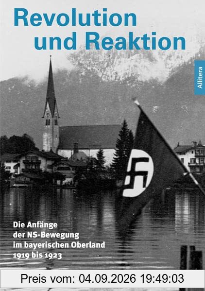 Revolution und Reaktion: Die Anfänge der NS-Bewegung im bayerischen Oberland 1919 bis 1923