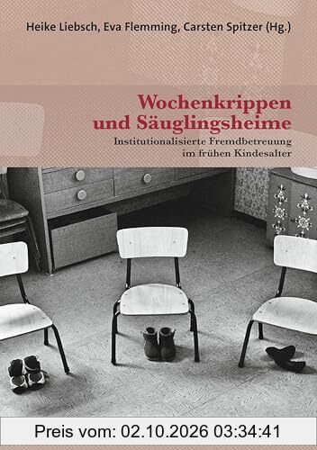 Wochenkrippen und Säuglingsheime: Institutionalisierte Fremdbetreuung im frühen Kindesalter (Forum Psychosozial)