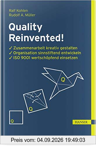 Quality Reinvented!: Zusammenarbeit kreativ gestalten, Organisation sinnstiftend entwickeln, ISO 9001 wertschöpfend einsetzen