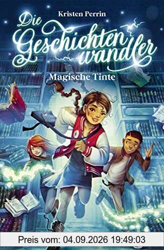 Die Geschichtenwandler - Magische Tinte: Kinderbuch für Jungs und Mädchen ab 11 Jahre über die Macht der Bücher. Fantastisch, magisch und rasant.