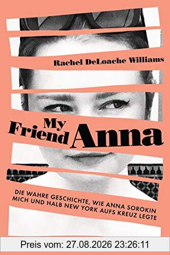My friend Anna: Die wahre Geschichte, wie Anna Sorokin mich und halb New York aufs Kreuz legte - Deutsche Ausgabe