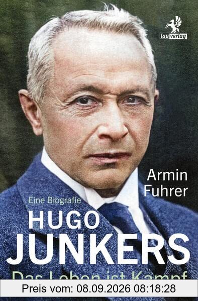 Hugo Junkers: Das Leben ist Kampf. Eine Biografie