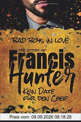 The Story of Francis Hunter - Kein Date für den Chef: Kein Bad Boss Liebesroman (Bad Boys in love, Band 3)