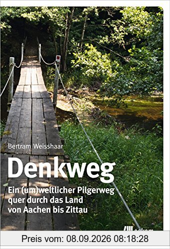 Denkweg: Ein (um)weltlicher Pilgerweg quer durch das Land von Aachen bis Zittau
