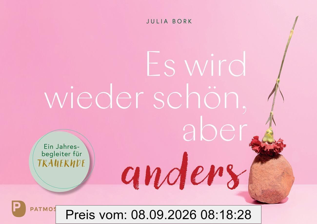 Es wird wieder schön, aber anders: Ein Jahresbegleiter für Trauernde