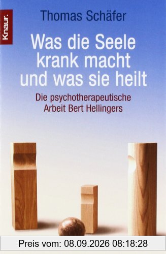 Was die Seele krank macht und was sie heilt. Die psychotherapeutische Arbeit Bert Hellingers