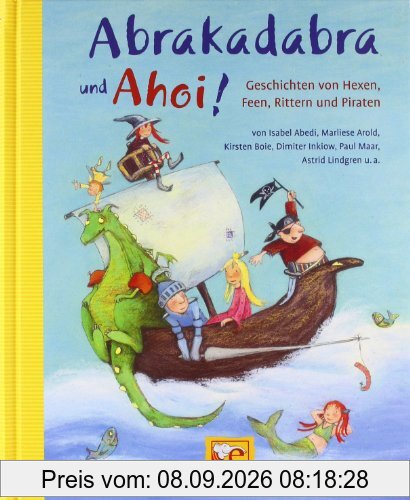 Abrakadabra und Ahoi!: Geschichten von Hexen, Rittern, Feen und Piraten